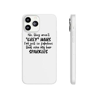 No They Aren’T Grey Hairs I’M Just So Fabulous That Even My Phonecase iPhone | Mazezy