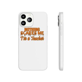 Nothing Scare Me Im A Teacher Funny For Men Women Phonecase iPhone | Mazezy