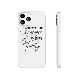 Now We Sip Champagne When We Thirsty Cute Champagne Phonecase iPhone | Mazezy