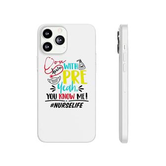 Nurse Life Gift You Down With Pre Yeah You Know Me Nurse Nursing Phonecase iPhone | Mazezy