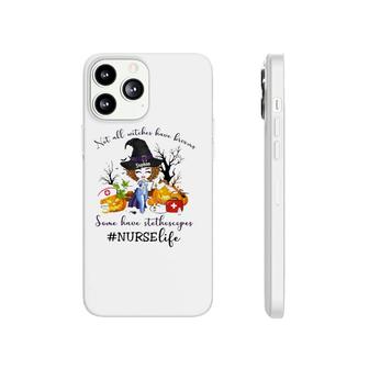 Nurse Life Not All Witches Have Brooms Some Have Stethoscopes Sophia Phonecase iPhone | Mazezy