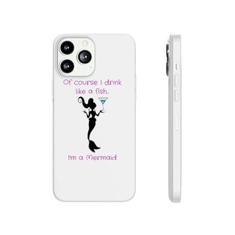 Of Course I Drink Like A Fish, I'm A Mermaid Phonecase iPhone | Mazezy