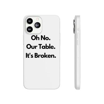 Oh No Our Table It's Broken Phonecase iPhone | Mazezy