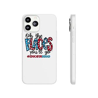 Oh The Places You Will Go Educator Squad All Thing 100 Days Phonecase iPhone | Mazezy