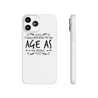 Old Age & Youth It's Weird Being The Same Age As Old People Phonecase iPhone | Mazezy
