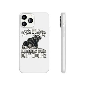 Only Cooler Bear Hunter Bear Hunting Lover Phonecase iPhone | Mazezy