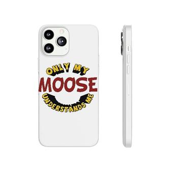Only My Moose Understands Me Funny Phonecase iPhone | Mazezy