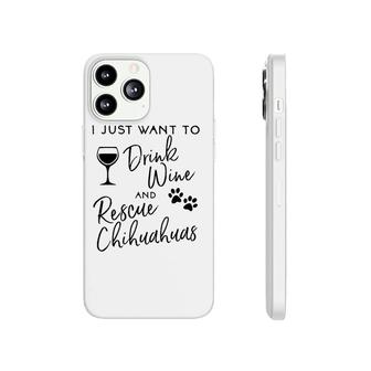 Rescue Chihuahua Dog Lover Just Want To Drink Wine Tee Phonecase iPhone | Mazezy