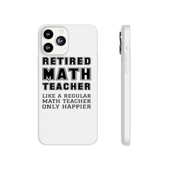 Retired Math Teacher Retirement Like A Regular Only Happier Phonecase iPhone | Mazezy