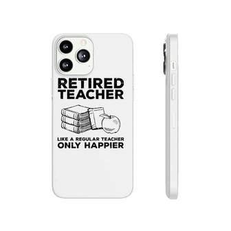 Retired Teacher Just Like A Regular Teacher Happier Phonecase iPhone | Mazezy