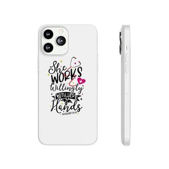 She Works Willingly With Her Hands Proverbs 3113 Nurse Gift Phonecase iPhone | Mazezy