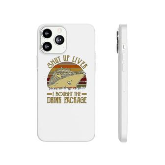 Shut Up Liver I Bought The Drink Package Cruise Phonecase iPhone | Mazezy
