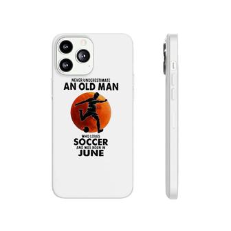 Soccer June Birthday Never Underestimate An Old Man Who Loves Soccer Phonecase iPhone | Mazezy