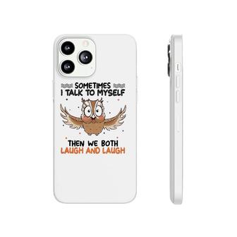 Sometimes I Talk To Myself Then We Both Laugh And Laugh Owl Lover Phonecase iPhone | Mazezy