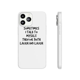 Sometimes I Talk To Myself Then We Both Laugh And Laugh Phonecase iPhone | Mazezy