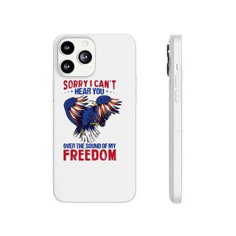 Sorry I Can't Hear You Over The Sound Of My Freedom 4Th July Phonecase iPhone