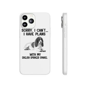 Sorry I Cant I Have Plans With My English Springer Spaniel Phonecase iPhone | Mazezy