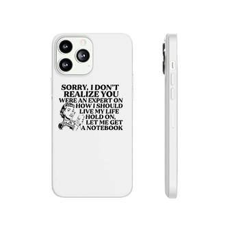 Sorry I Don't Realize You Were An Expert On How I Should Live My Life Hold On Let Me Get A Notebook Phonecase iPhone | Mazezy