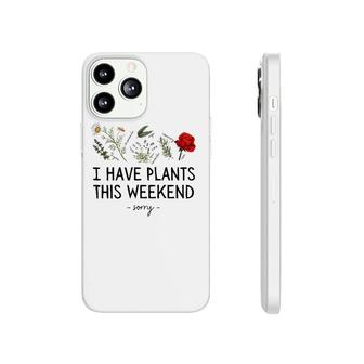 Sorry I Have Plants This Weekend Gardening Plant Lover Herbs Phonecase iPhone | Mazezy