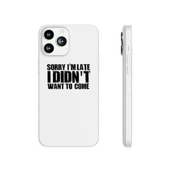 Sorry Im Late I Didnt Want To Come Phonecase iPhone | Mazezy