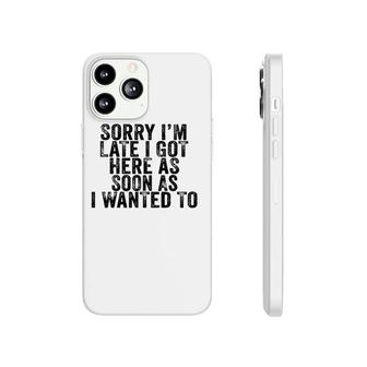 Sorry I'm Late I Got Here As Soon As I Wanted To Funny Retro Phonecase iPhone | Mazezy