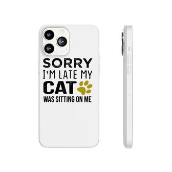Sorry I'm Late My Cat Was Sitting On Me - Cat Lovers Gift Pullover Phonecase iPhone | Mazezy