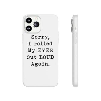 Sorry Rolled My Eyes Out Loud Phonecase iPhone | Mazezy