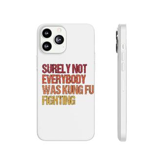 Surely Not Everybody Was Kung Fu Fighting Phonecase iPhone | Mazezy