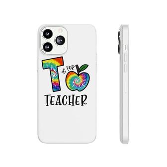 T Is For Teacher Tie Dye Back To School Apple Tie Dye Phonecase iPhone | Mazezy