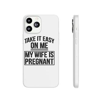 Take It Easy On Me My Wife Is Preg Phonecase iPhone | Mazezy