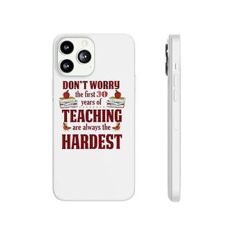 Teacher The First 30 Years Teaching Always The Hardest Phonecase iPhone