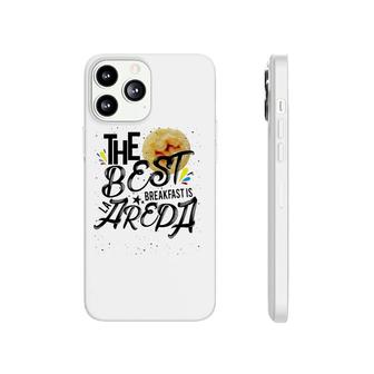 The Best Breakfast Is The Arepa Arepa Venezuelan Cuisine Phonecase iPhone | Mazezy