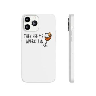 They See Me Aperollin' Summer Drink 2022 Aperol Spritz Fan Phonecase iPhone | Mazezy