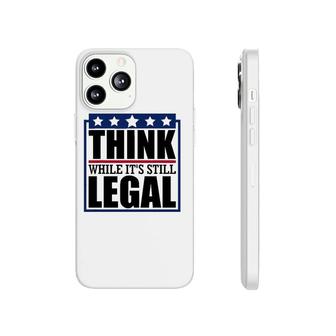 Think While It's Still Legal Funny Quote Saying Phonecase iPhone | Mazezy