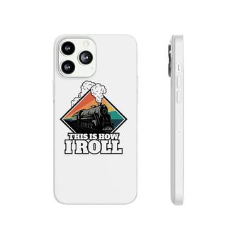 This Is How I Roll Funny Train And Railroad Phonecase iPhone | Mazezy