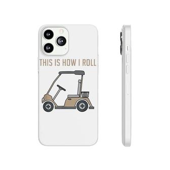 This Is How I Roll Golf Cart Phonecase iPhone | Mazezy