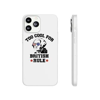 Too Cool For British Rule Usa President Washington July 4Th Phonecase iPhone | Mazezy AU