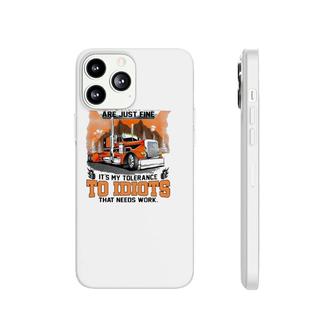 Trucker My Trucking Skills Are Just Fine It's My Tolerance To Idiots That Needs Work Phonecase iPhone | Mazezy