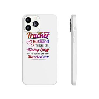 Trucker Truck Driver Couple Hearts My Trucker Husband Thinks I'm Freaking Crazy Phonecase iPhone | Mazezy