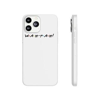 Wah-Pah Funny Quote With Friends Phonecase iPhone | Mazezy
