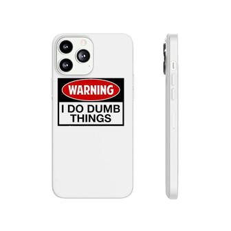 Warning I Do Dumb Things Sign Phonecase iPhone | Mazezy
