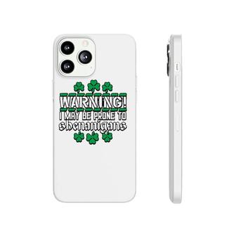 Warning I May Be Prone To Shenanigans St Patrick's Day Phonecase iPhone | Mazezy
