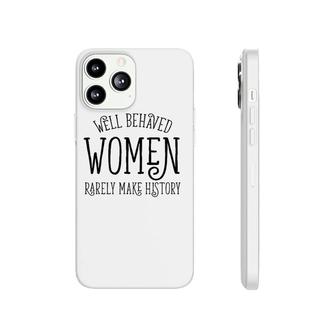 Well Behaved Women Rarely Make History Cute Feminist Quote Phonecase iPhone | Mazezy