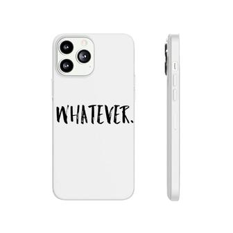 Whatever Funny Gift Men Women Phonecase iPhone | Mazezy