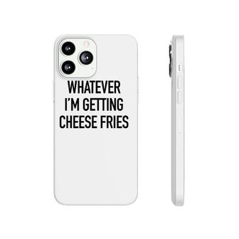 Whatever I'm Getting Cheese Fries - Funny Quote Phonecase iPhone | Mazezy
