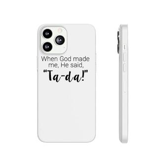 When God Made Me He Said Ta Da Religious Phonecase iPhone | Mazezy