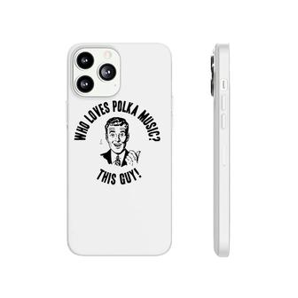 Who Loves Polka Music This Guy Mens Funny Novelty Gift Phonecase iPhone | Mazezy