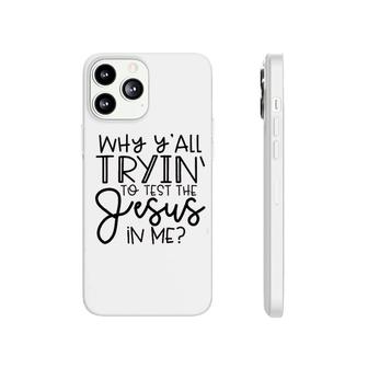 Why Yall Tryin To Test The Jesus In Me Phonecase iPhone | Mazezy