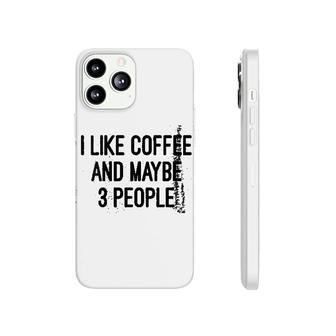 Woens I Like Coffee And Maybe 3 People Phonecase iPhone | Mazezy