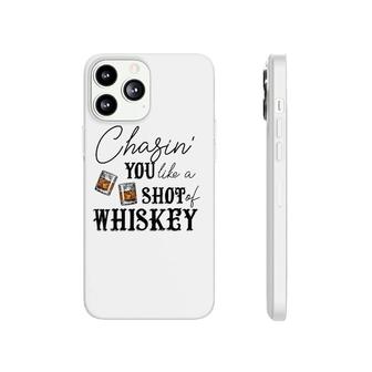 Womens Chasing You Like A Shot Of Whiskey Funny Whiskey Drinking Phonecase iPhone | Mazezy